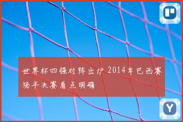 世界杯四强对阵出炉 2014年巴西赛场半决赛看点明确