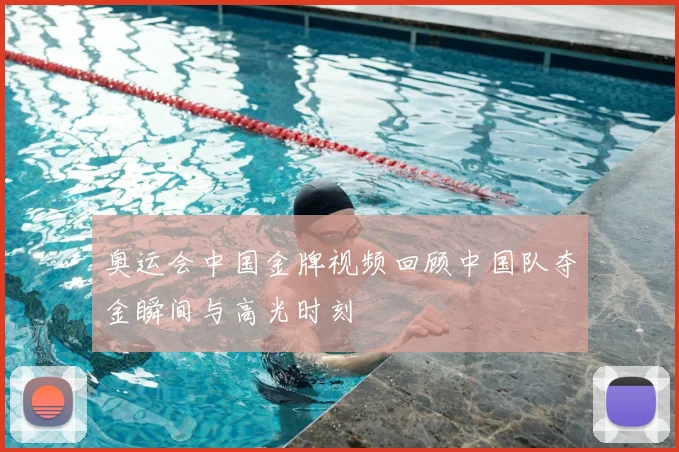 奥运会中国金牌视频回顾中国队夺金瞬间与高光时刻